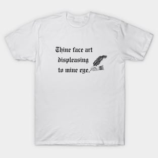 Your face is displeasing to my eyes- a funny old English design T-Shirt